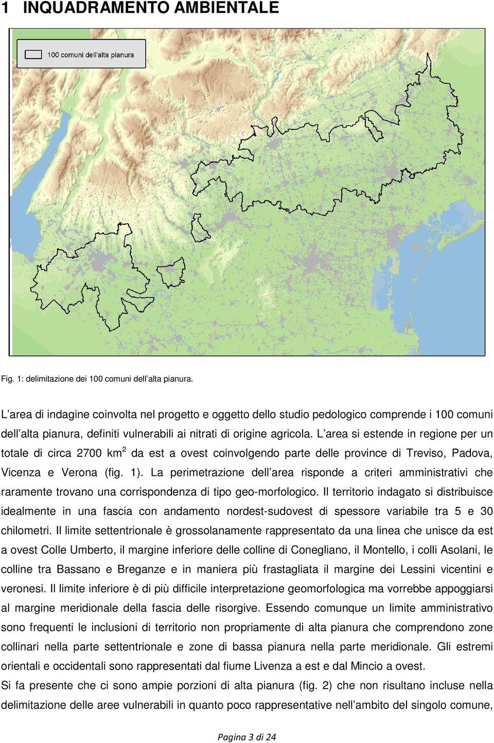 L area si estende in regione per un totale di circa 2700 km 2 da est a ovest coinvolgendo parte delle province di Treviso, Padova, Vicenza e Verona (fig. 1).