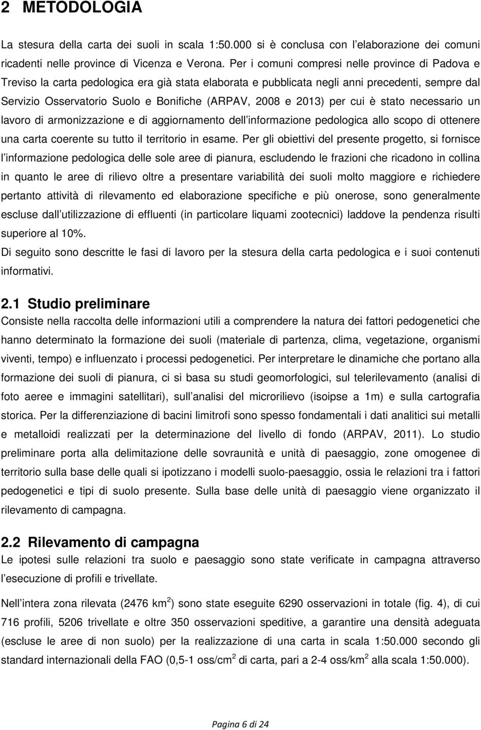 2008 e 2013) per cui è stato necessario un lavoro di armonizzazione e di aggiornamento dell informazione pedologica allo scopo di ottenere una carta coerente su tutto il territorio in esame.