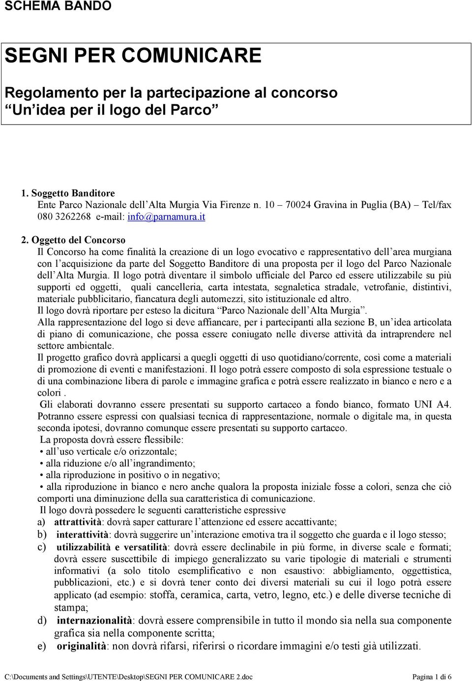 Oggetto del Concorso Il Concorso ha come finalità la creazione di un logo evocativo e rappresentativo dell area murgiana con l acquisizione da parte del Soggetto Banditore di una proposta per il logo