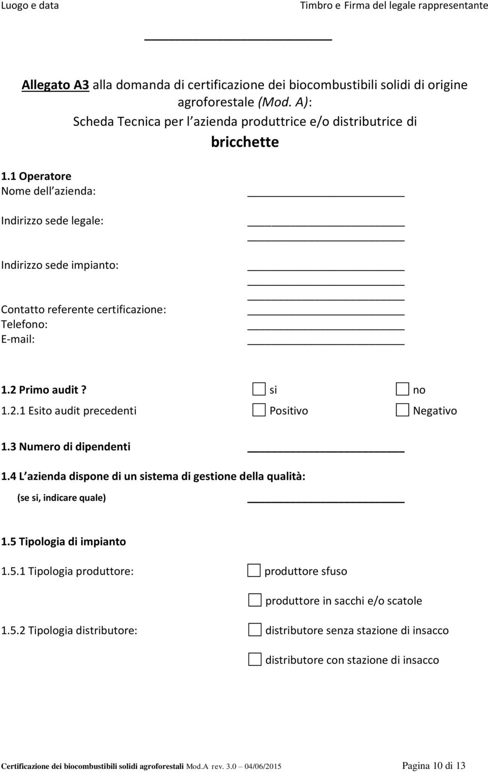 1 Operatore Nome dell azienda: Indirizzo sede legale: Indirizzo sede impianto: Contatto referente certificazione: Telefono: E-mail: 1.2 Primo audit? si no 1.2.1 Esito audit precedenti Positivo Negativo 1.