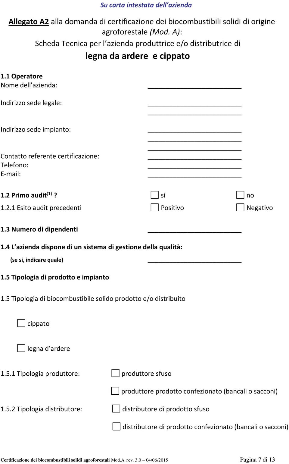 1 Operatore Nome dell azienda: Indirizzo sede legale: Indirizzo sede impianto: Contatto referente certificazione: Telefono: E-mail: 1.2 Primo audit (1)? si no 1.2.1 Esito audit precedenti Positivo Negativo 1.