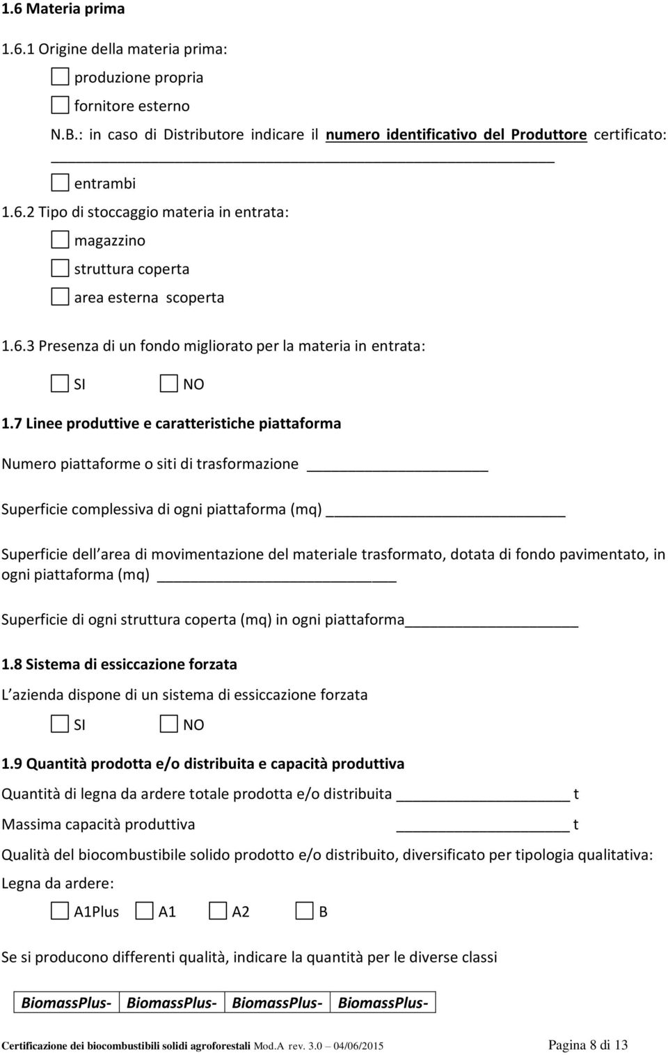 7 Linee produttive e caratteristiche piattaforma Numero piattaforme o siti di trasformazione Superficie complessiva di ogni piattaforma (mq) Superficie dell area di movimentazione del materiale