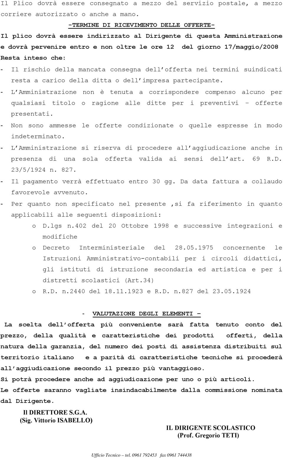 che: - Il rischio della mancata consegna dell offerta nei termini suindicati resta a carico della ditta o dell impresa partecipante.