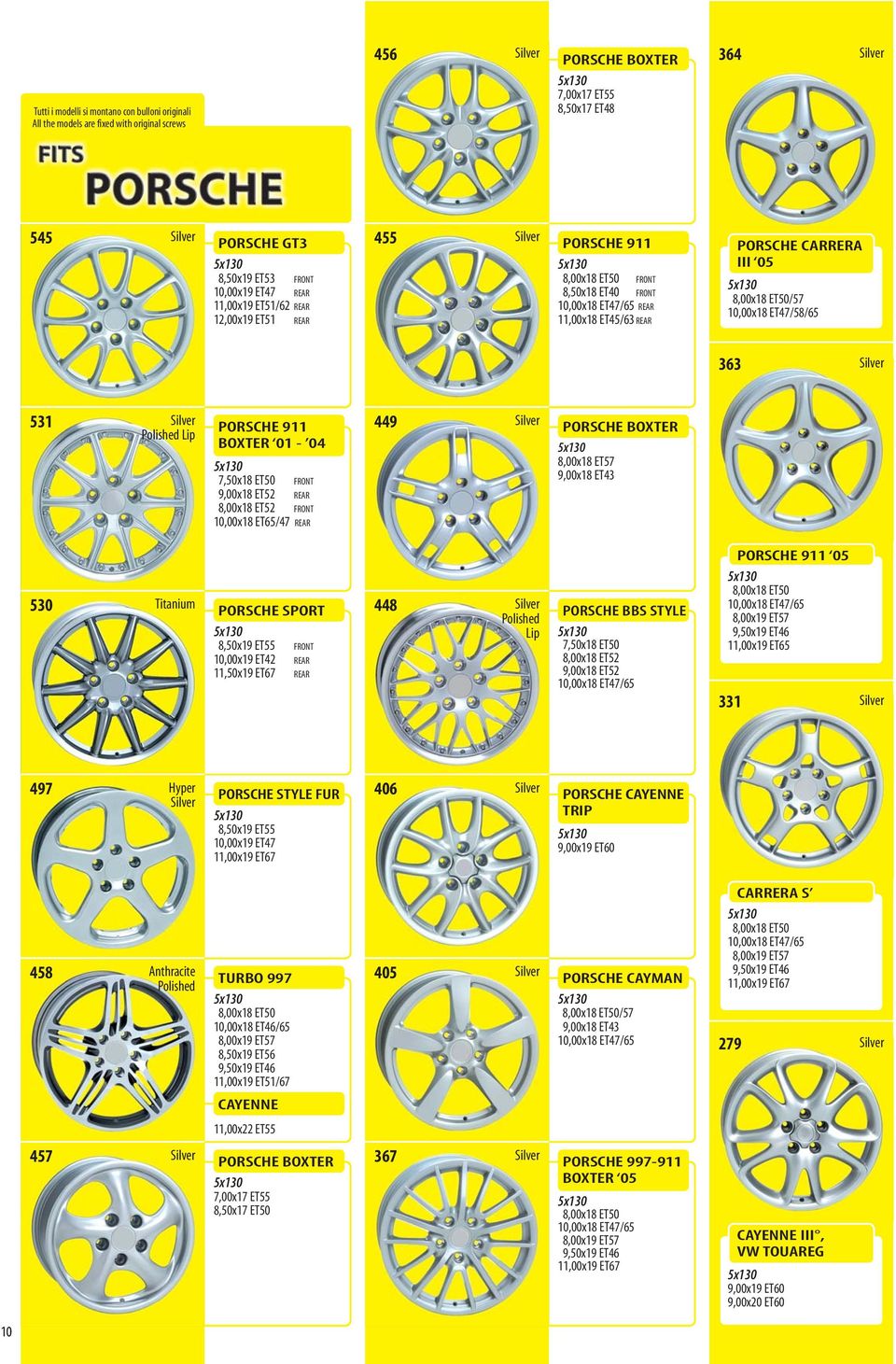 363 531 PORSCHE 911 BOXTER 01 04 7,50x18 ET50 FRONT 9,00x18 ET52 REAR 8,00x18 ET52 FRONT 10,00x18 ET65/47 REAR 449 PORSCHE BOXTER 8,00x18 ET57 9,00x18 ET43 530 Titanium PORSCHE SPORT 8,50x19 ET55