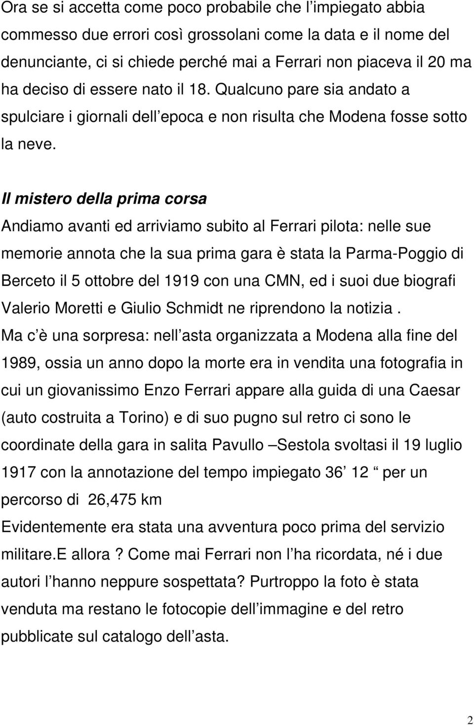 Il mistero della prima corsa Andiamo avanti ed arriviamo subito al Ferrari pilota: nelle sue memorie annota che la sua prima gara è stata la Parma-Poggio di Berceto il 5 ottobre del 1919 con una CMN,