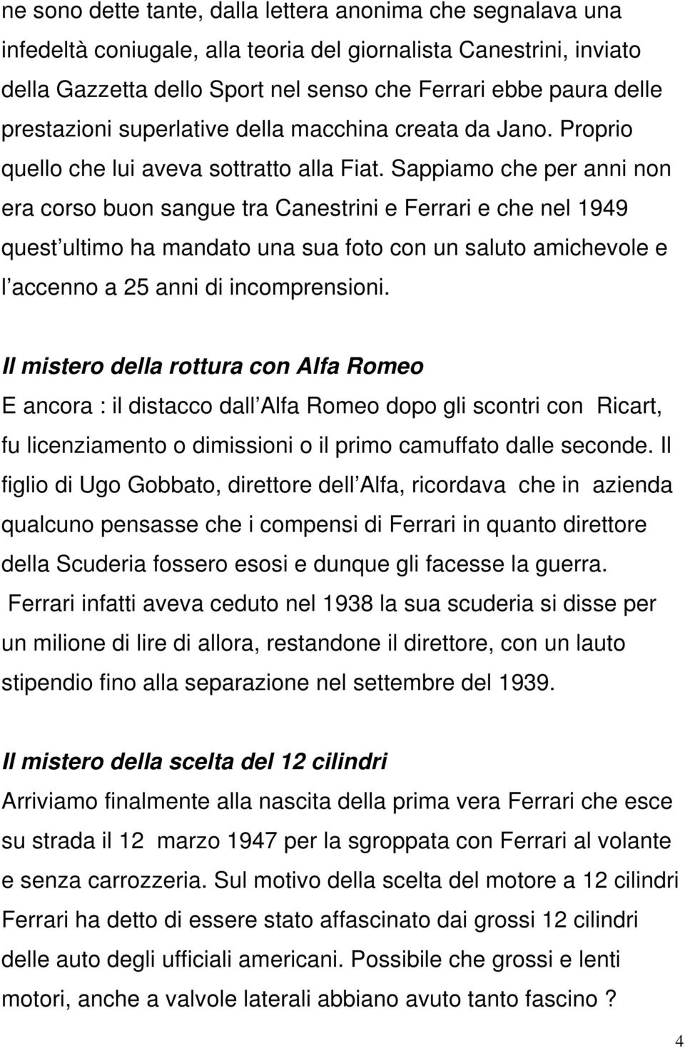 Sappiamo che per anni non era corso buon sangue tra Canestrini e Ferrari e che nel 1949 quest ultimo ha mandato una sua foto con un saluto amichevole e l accenno a 25 anni di incomprensioni.