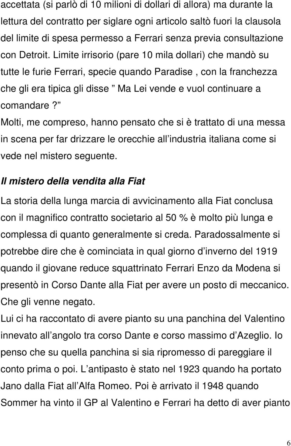 Limite irrisorio (pare 10 mila dollari) che mandò su tutte le furie Ferrari, specie quando Paradise, con la franchezza che gli era tipica gli disse Ma Lei vende e vuol continuare a comandare?