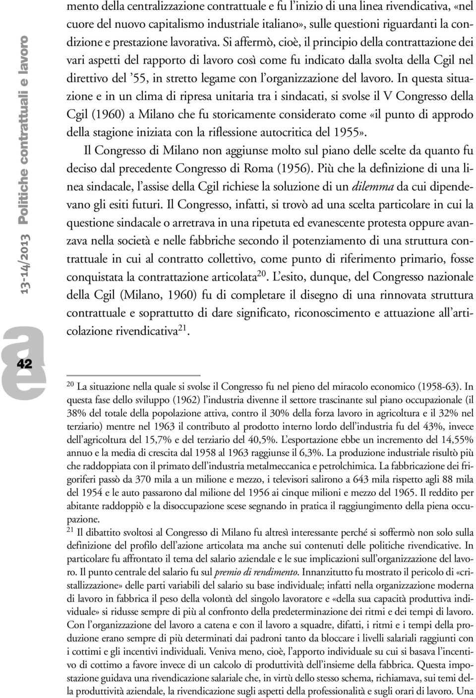 In qust situzion in un clim di riprs unitri tr i sindcti, si svols il V Congrsso dll Cgil (1960) Milno ch fu storicmnt considrto com «il punto di pprodo dll stgion inizit con l riflssion utocritic dl