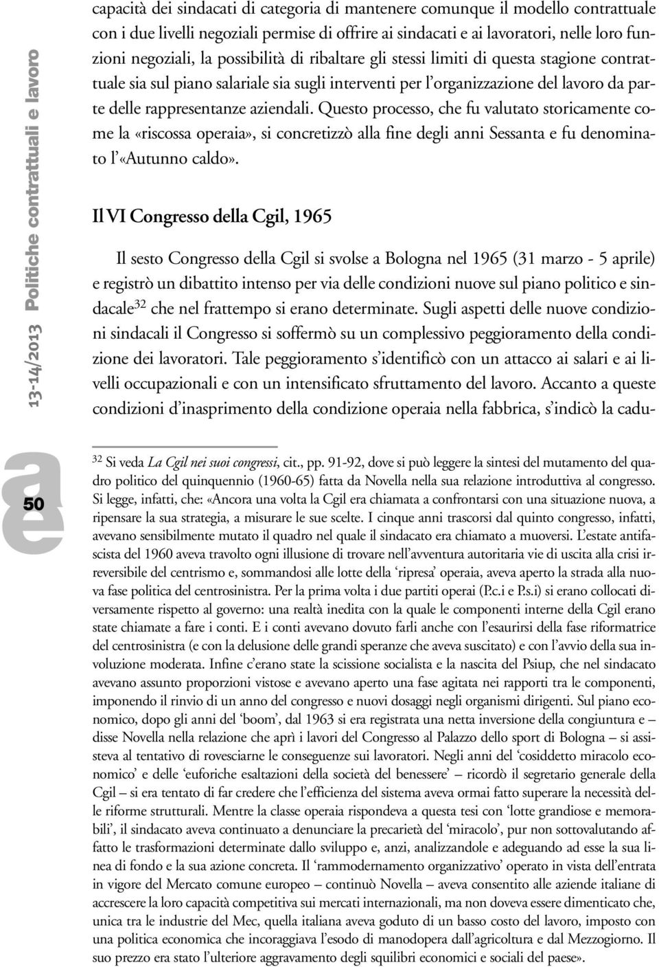 Qusto procsso, ch fu vlutto storicmnt com l «riscoss opri», si concrtizzò ll fin dgli nni Sssnt fu dnominto l «Autunno cldo».