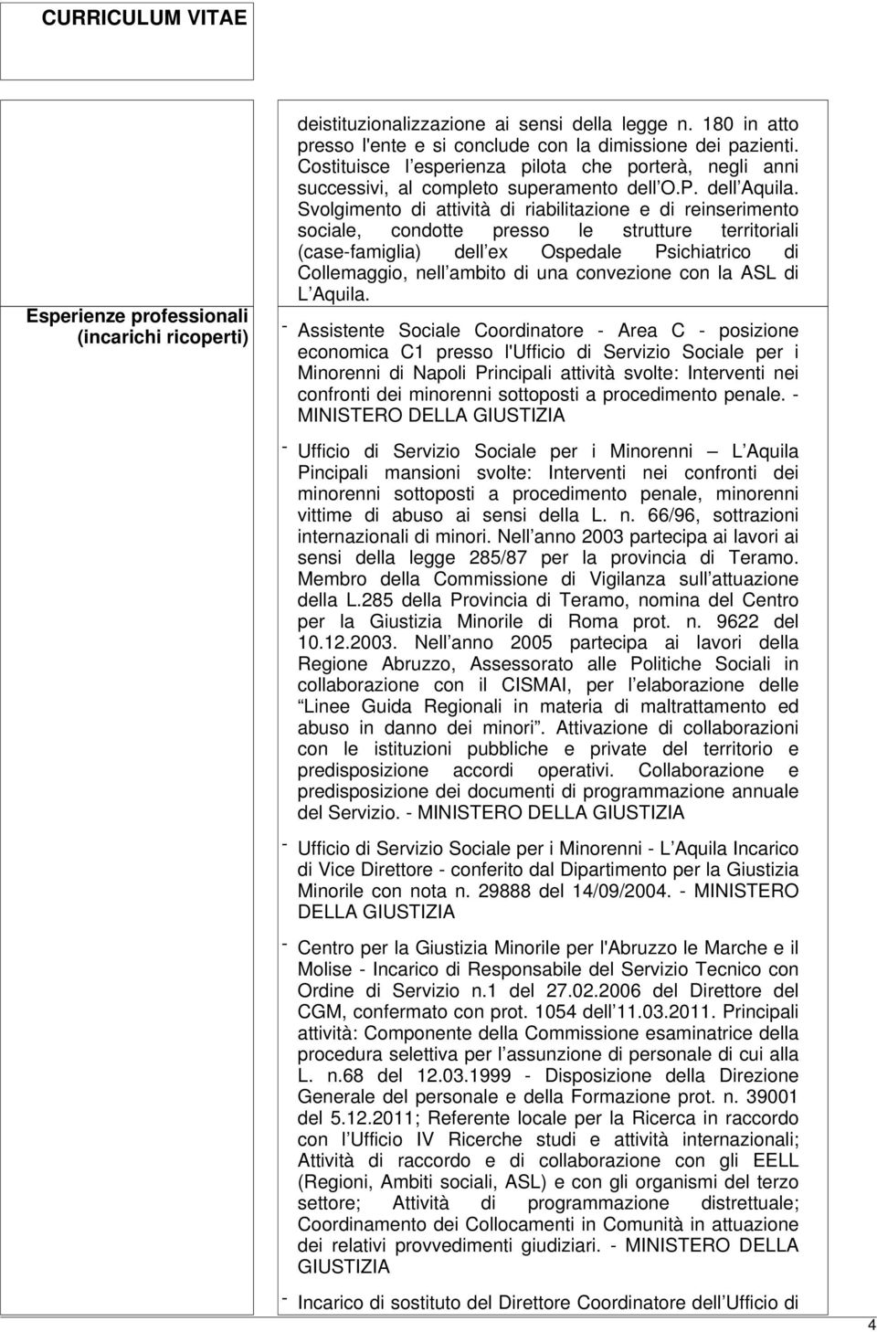 Svolgimento di attività di riabilitazione e di reinserimento sociale, condotte presso le strutture territoriali (case-famiglia) dell ex Ospedale Psichiatrico di Collemaggio, nell ambito di una