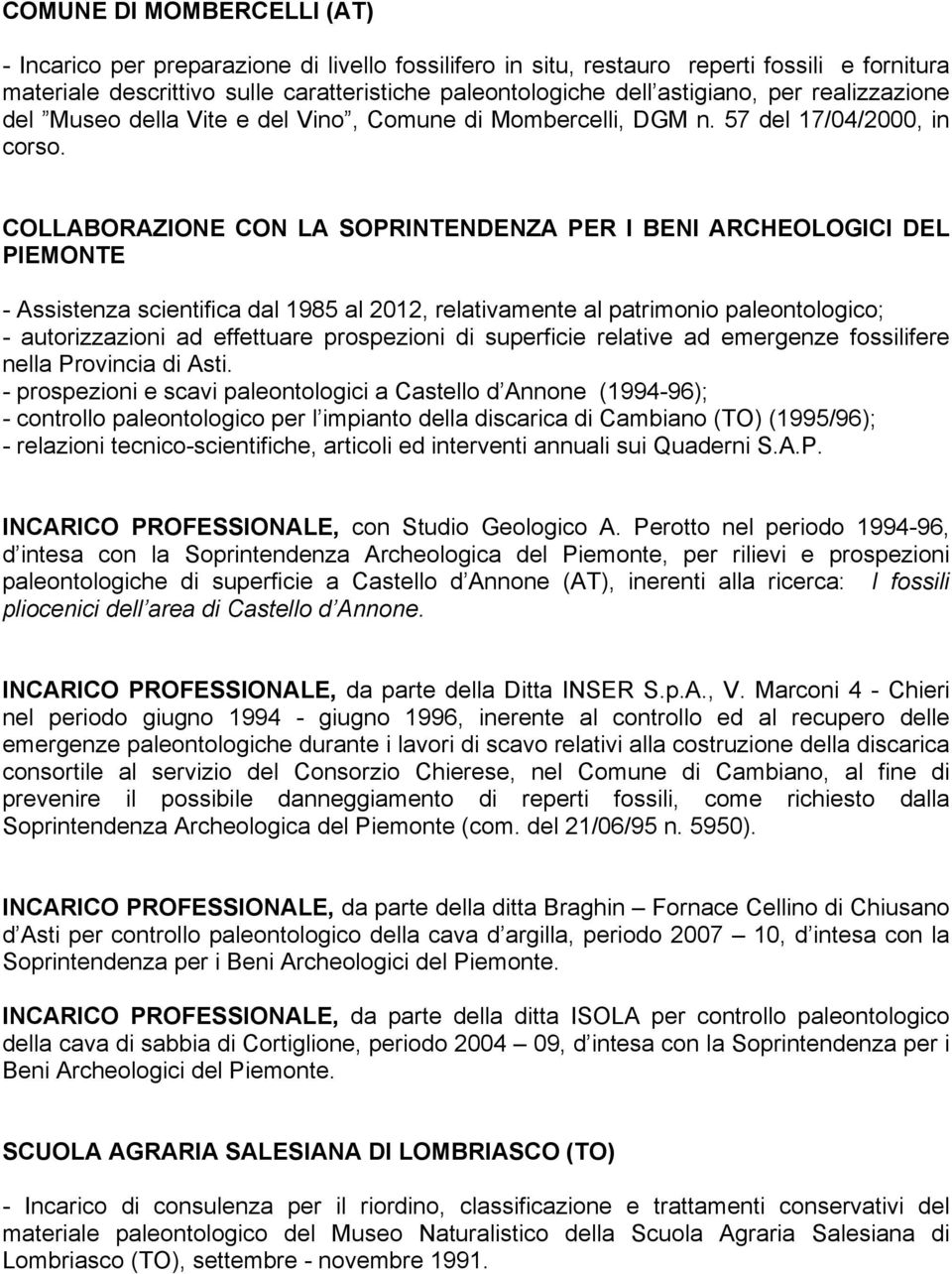 COLLABORAZIONE CON LA SOPRINTENDENZA PER I BENI ARCHEOLOGICI DEL PIEMONTE - Assistenza scientifica dal 1985 al 2012, relativamente al patrimonio paleontologico; - autorizzazioni ad effettuare