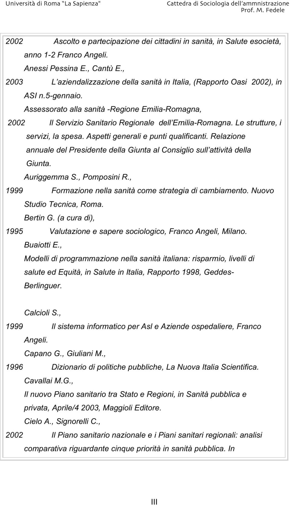 Le strutture, i servizi, la spesa. Aspetti generali e punti qualificanti. Relazione annuale del Presidente della Giunta al Consiglio sull attività della Giunta. Auriggemma S., Pomposini R.