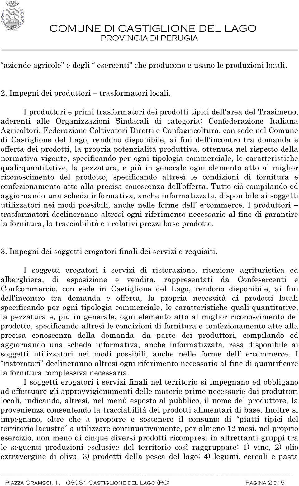 Diretti e Confagricoltura, con sede nel Comune di Castiglione del Lago, rendono disponibile, ai fini dell incontro tra domanda e offerta dei prodotti, la propria potenzialità produttiva, ottenuta nel