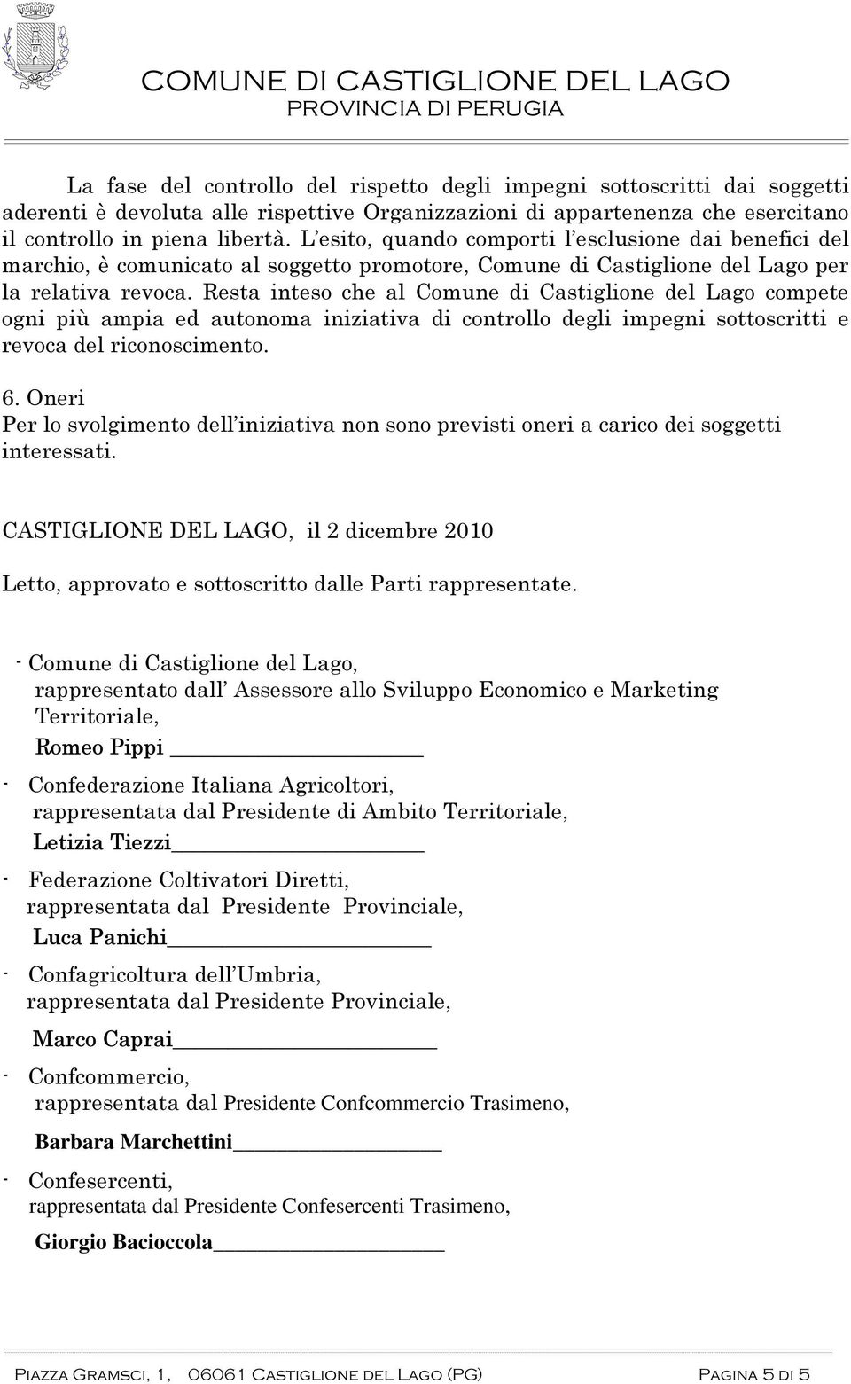 Resta inteso che al Comune di Castiglione del Lago compete ogni più ampia ed autonoma iniziativa di controllo degli impegni sottoscritti e revoca del riconoscimento. 6.