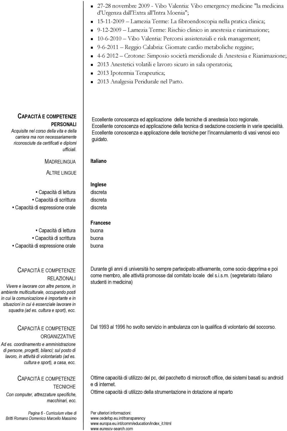 Simposio società meridionale di Anestesia e Rianimazione; 2013 Anestetici volatili e lavoro sicuro in sala operatoria; 2013 Ipotermia Terapeutica; 2013 Analgesia Peridurale nel Parto.