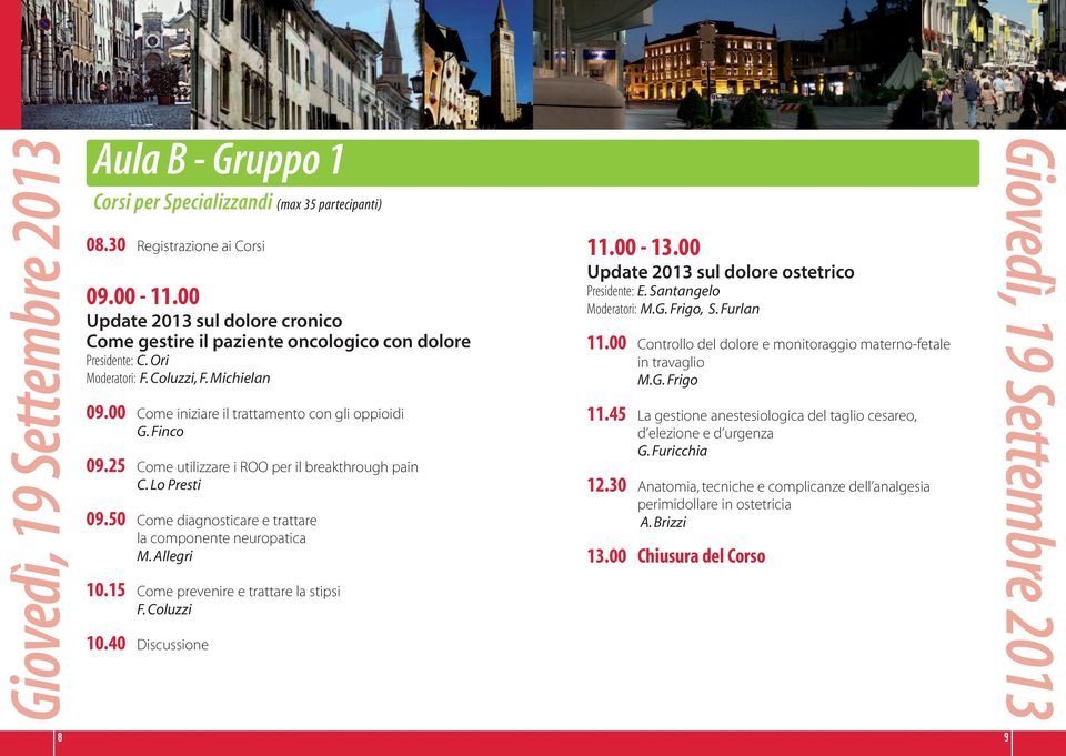 Finco 09.25 Come utilizzare i ROO per il breakthrough pain C. Lo Presti 09.50 Come diagnosticare e trattare la componente neuropatica M. Allegri 10.15 Come prevenire e trattare la stipsi F.