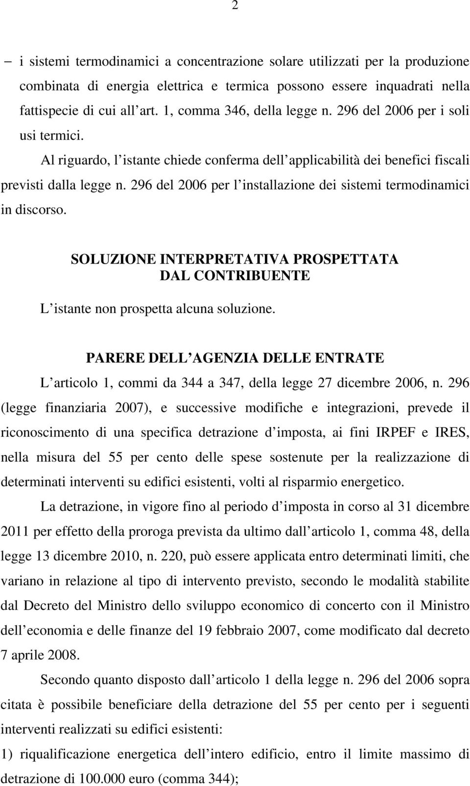 296 del 2006 per l installazione dei sistemi termodinamici in discorso. SOLUZIONE INTERPRETATIVA PROSPETTATA DAL CONTRIBUENTE L istante non prospetta alcuna soluzione.