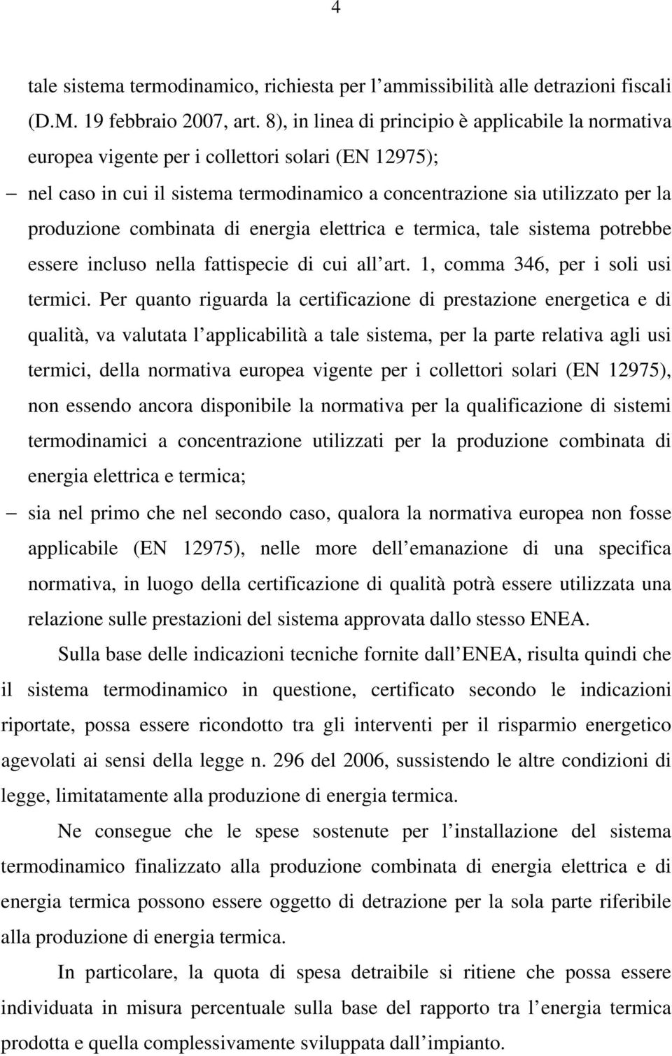 combinata di energia elettrica e termica, tale sistema potrebbe essere incluso nella fattispecie di cui all art. 1, comma 346, per i soli usi termici.