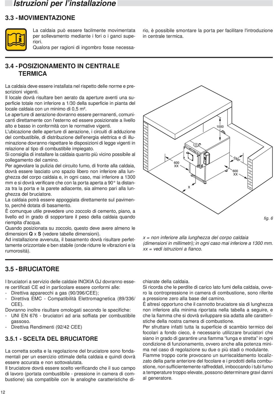 4 -POSIZIONAMENTO IN CENTRALE TERMICA La caldaia deve essere installata nel rispetto delle norme e prescrizioni vigenti.