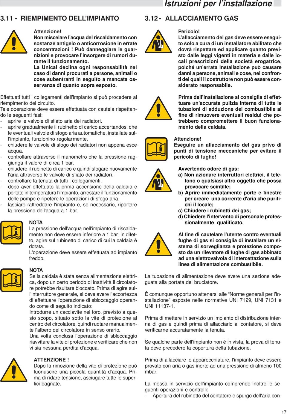 La Unical declina ogni responsabilità nel caso di danni procurati a persone, animali o cose subentranti in seguito a mancata osservanza di quanto sopra esposto.