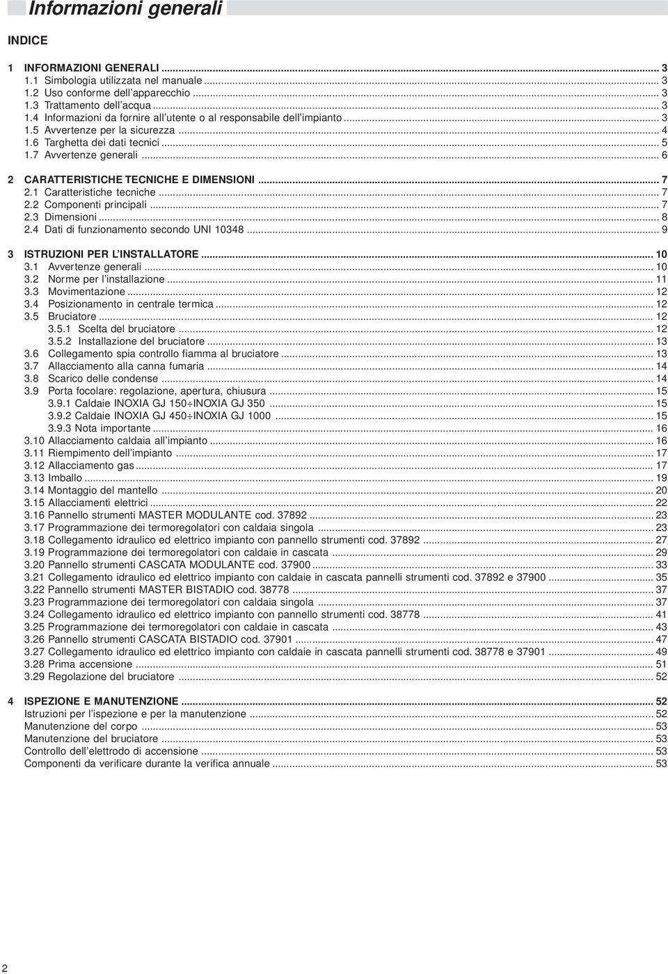 .. 7.3 Dimensioni... 8.4 Dati di funzionamento secondo UNI 0348... 9 3 ISTRUZIONI PER L INSTALLATORE... 0 3. Avvertenze generali... 0 3. Norme per l installazione... 3.3 Movimentazione... 3.4 Posizionamento in centrale termica.