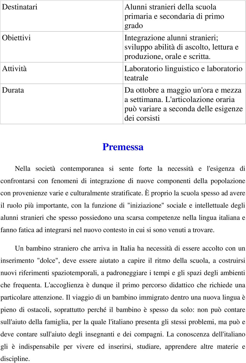 L'articolazione oraria può variare a seconda delle esigenze dei corsisti Premessa Nella società contemporanea si sente forte la necessità e l'esigenza di confrontarsi con fenomeni di integrazione di