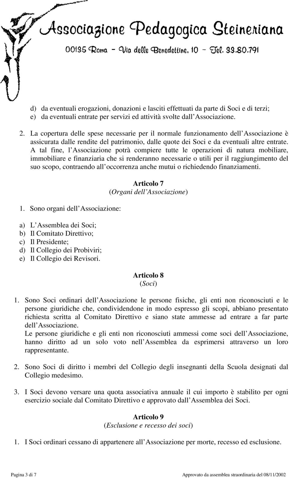 A tal fine, l Associazione potrà compiere tutte le operazioni di natura mobiliare, immobiliare e finanziaria che si renderanno necessarie o utili per il raggiungimento del suo scopo, contraendo all