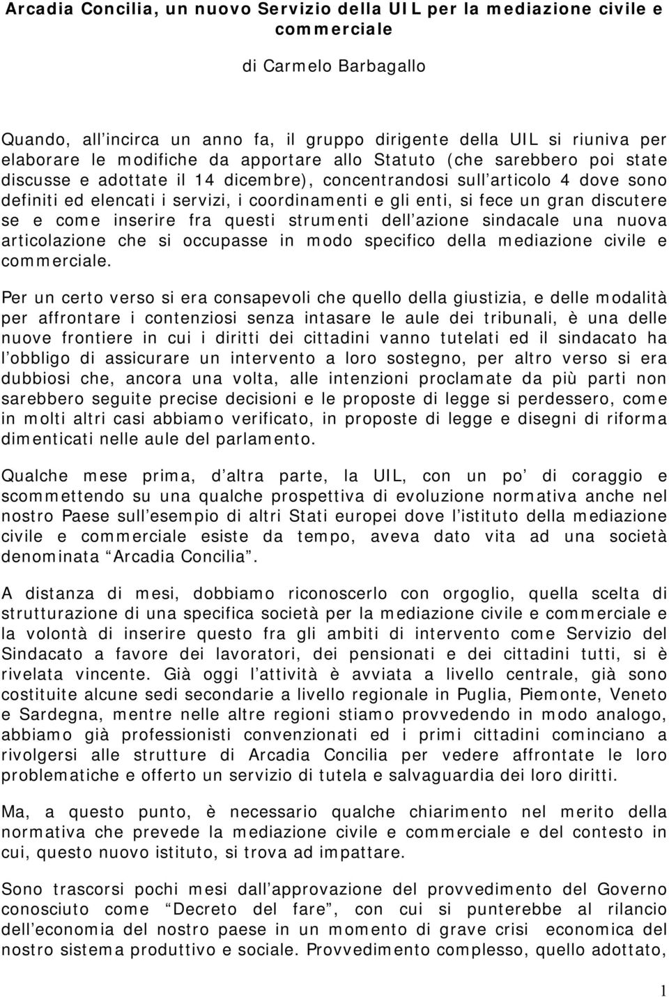 si fece un gran discutere se e come inserire fra questi strumenti dell azione sindacale una nuova articolazione che si occupasse in modo specifico della mediazione civile e commerciale.