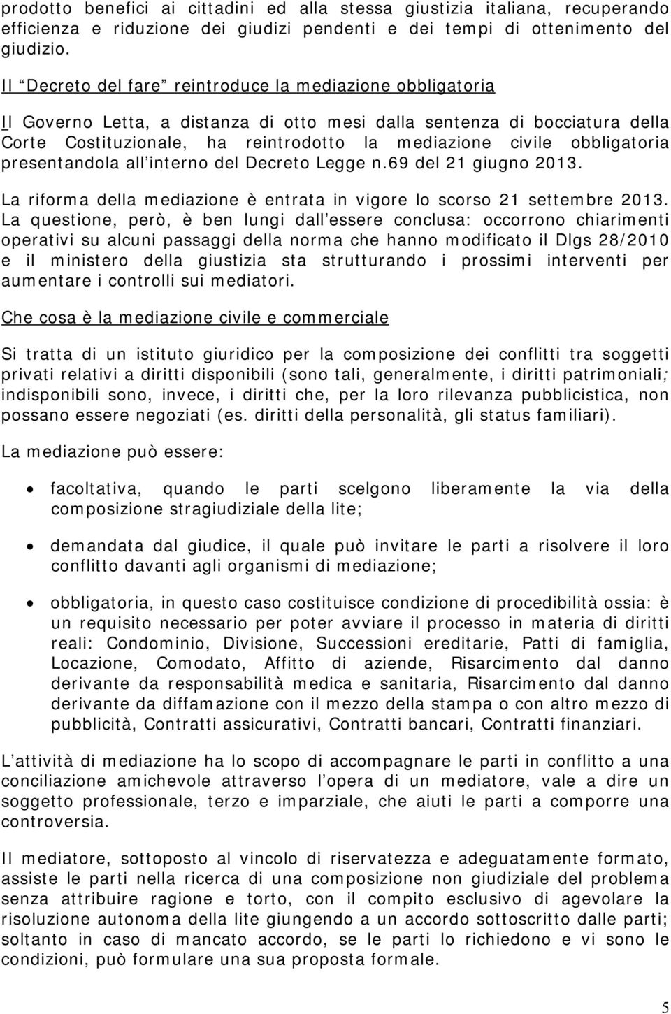 obbligatoria presentandola all interno del Decreto Legge n.69 del 21 giugno 2013. La riforma della mediazione è entrata in vigore lo scorso 21 settembre 2013.