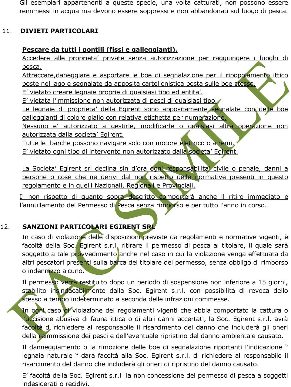 Attraccare,daneggiare e asportare le boe di segnalazione per il ripopolamento ittico poste nel lago e segnalate da apposita cartellonistica posta sulle boe stesse.