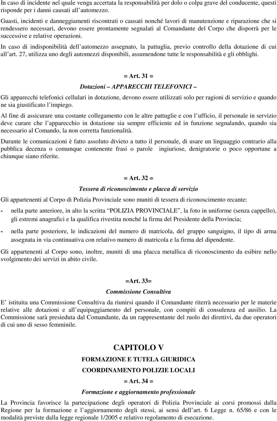 disporrà per le successive e relative operazioni. In caso di indisponibilità dell automezzo assegnato, la pattuglia, previo controllo della dotazione di cui all art.