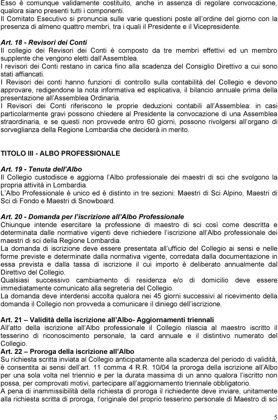 18 - Revisori dei Conti Il collegio dei Revisori dei Conti è composto da tre membri effettivi ed un membro supplente che vengono eletti dall Assemblea.