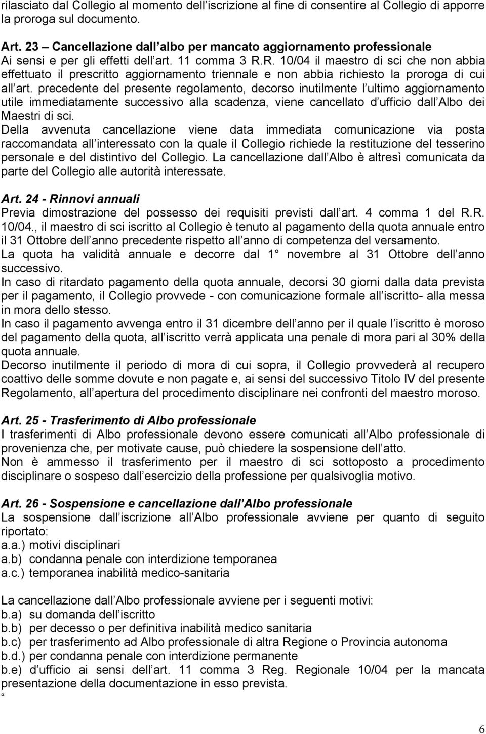 R. 10/04 il maestro di sci che non abbia effettuato il prescritto aggiornamento triennale e non abbia richiesto la proroga di cui all art.