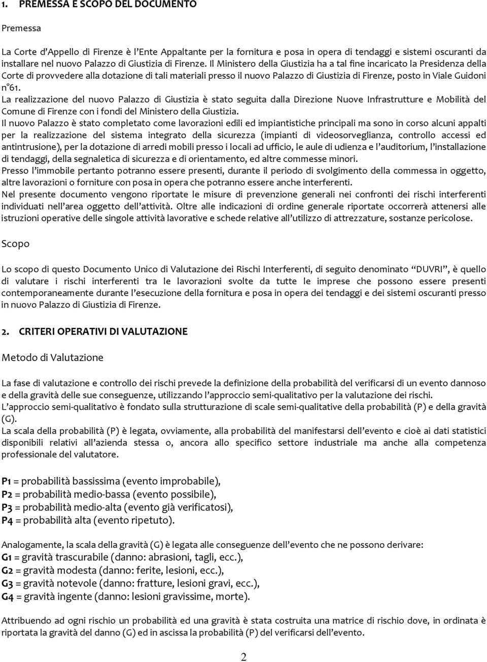 Il Ministero della Giustizia ha a tal fine incaricato la Presidenza della Corte di provvedere alla dotazione di tali materiali presso il nuovo Palazzo di Giustizia di Firenze, posto in Viale Guidoni