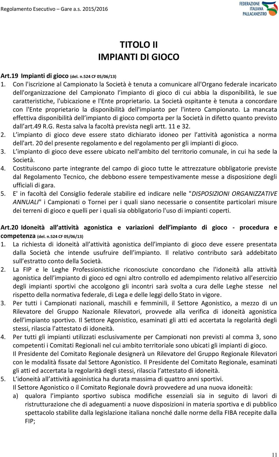 caratteristiche, l'ubicazione e l'ente proprietario. La Società ospitante è tenuta a concordare con l'ente proprietario la disponibilità dell'impianto per l'intero Campionato.