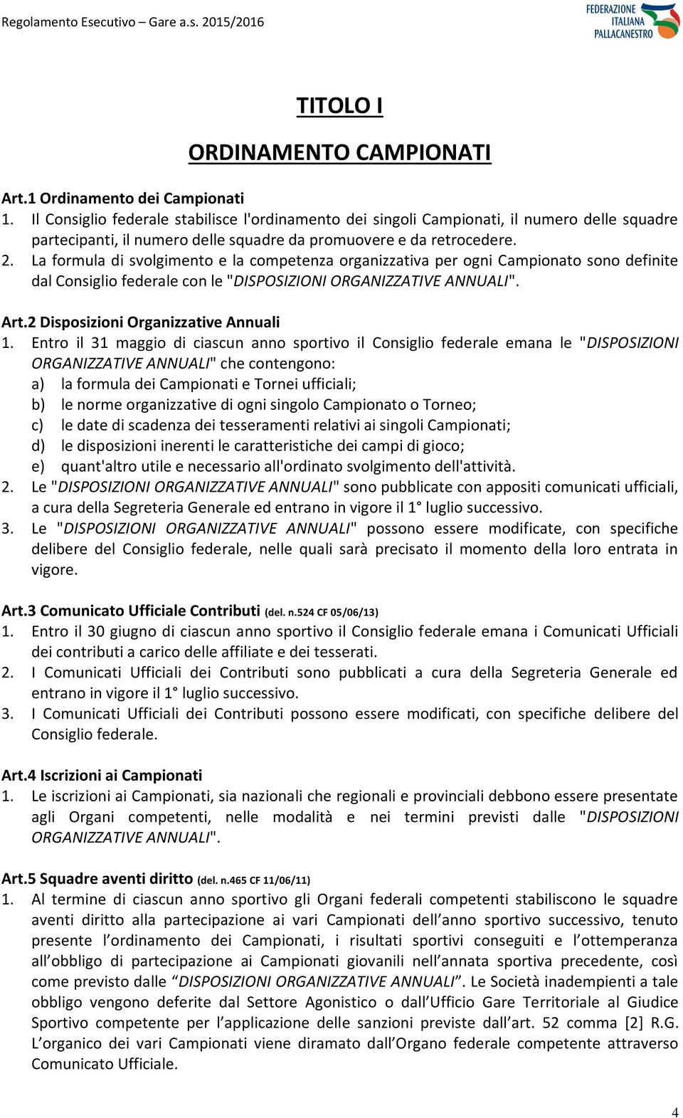 La formula di svolgimento e la competenza organizzativa per ogni Campionato sono definite dal Consiglio federale con le "DISPOSIZIONI ORGANIZZATIVE ANNUALI". Art.