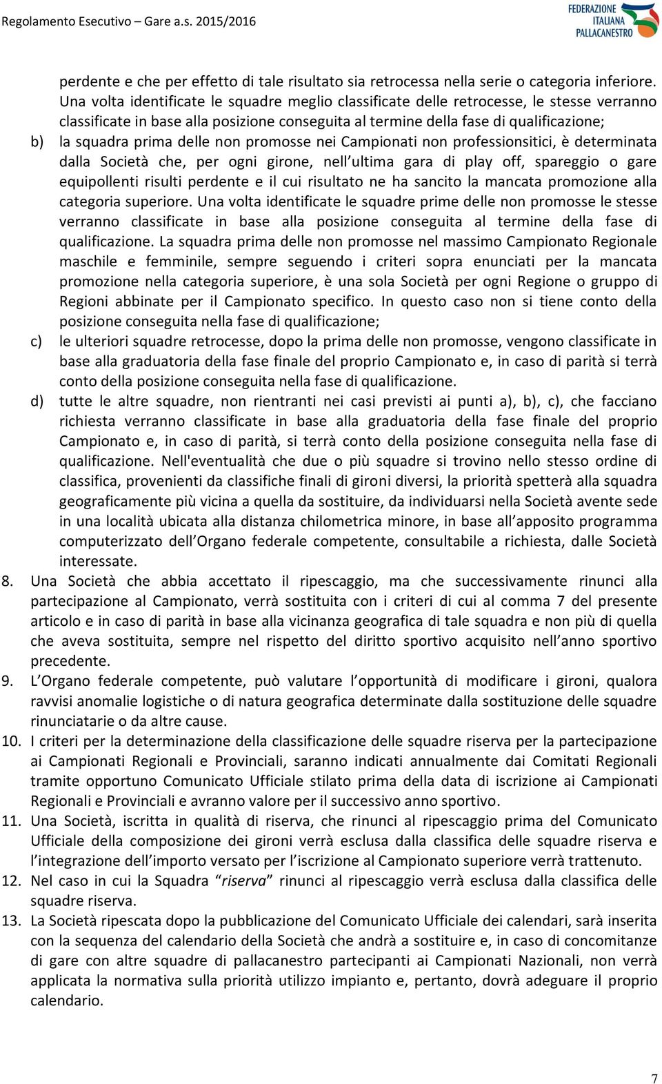 delle non promosse nei Campionati non professionsitici, è determinata dalla Società che, per ogni girone, nell ultima gara di play off, spareggio o gare equipollenti risulti perdente e il cui