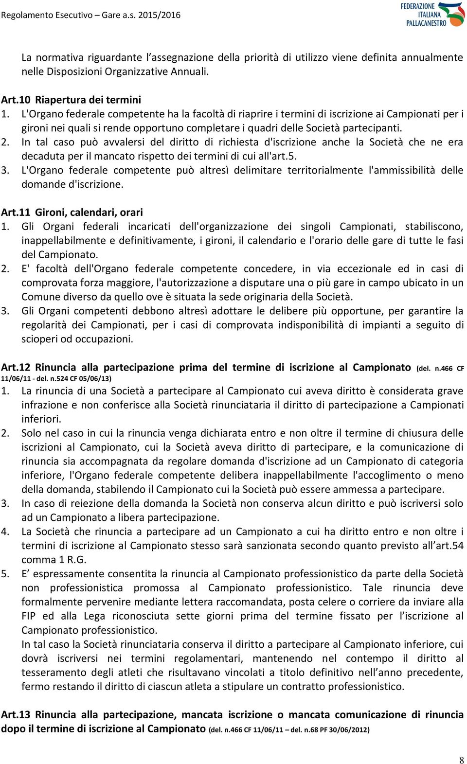 In tal caso può avvalersi del diritto di richiesta d'iscrizione anche la Società che ne era decaduta per il mancato rispetto dei termini di cui all'art.5. 3.