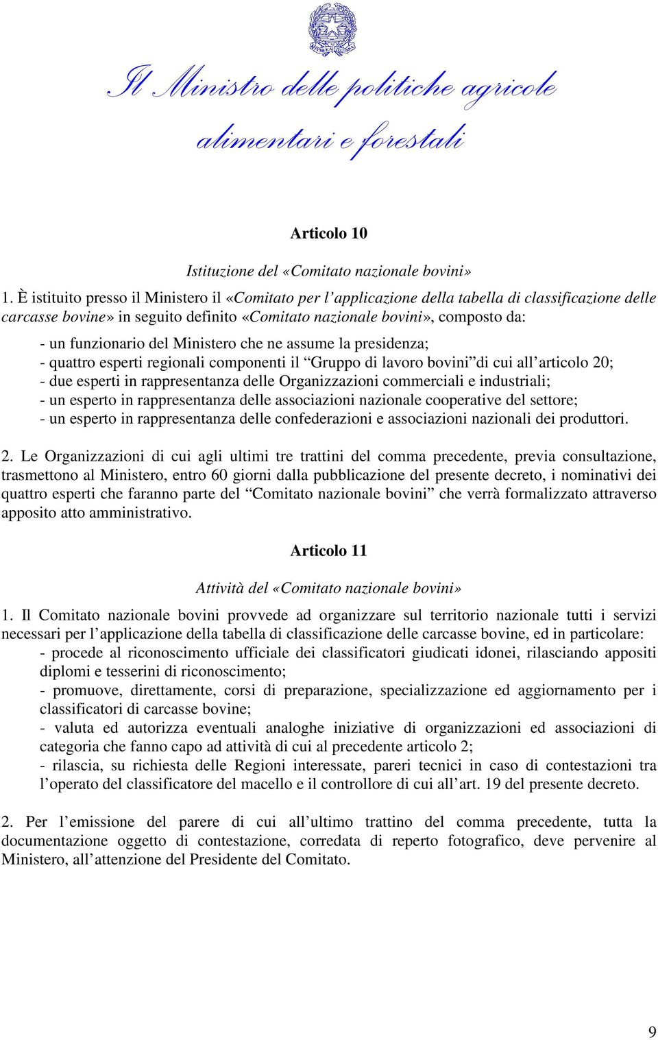 del Ministero che ne assume la presidenza; - quattro esperti regionali componenti il Gruppo di lavoro bovini di cui all articolo 20; - due esperti in rappresentanza delle Organizzazioni commerciali e