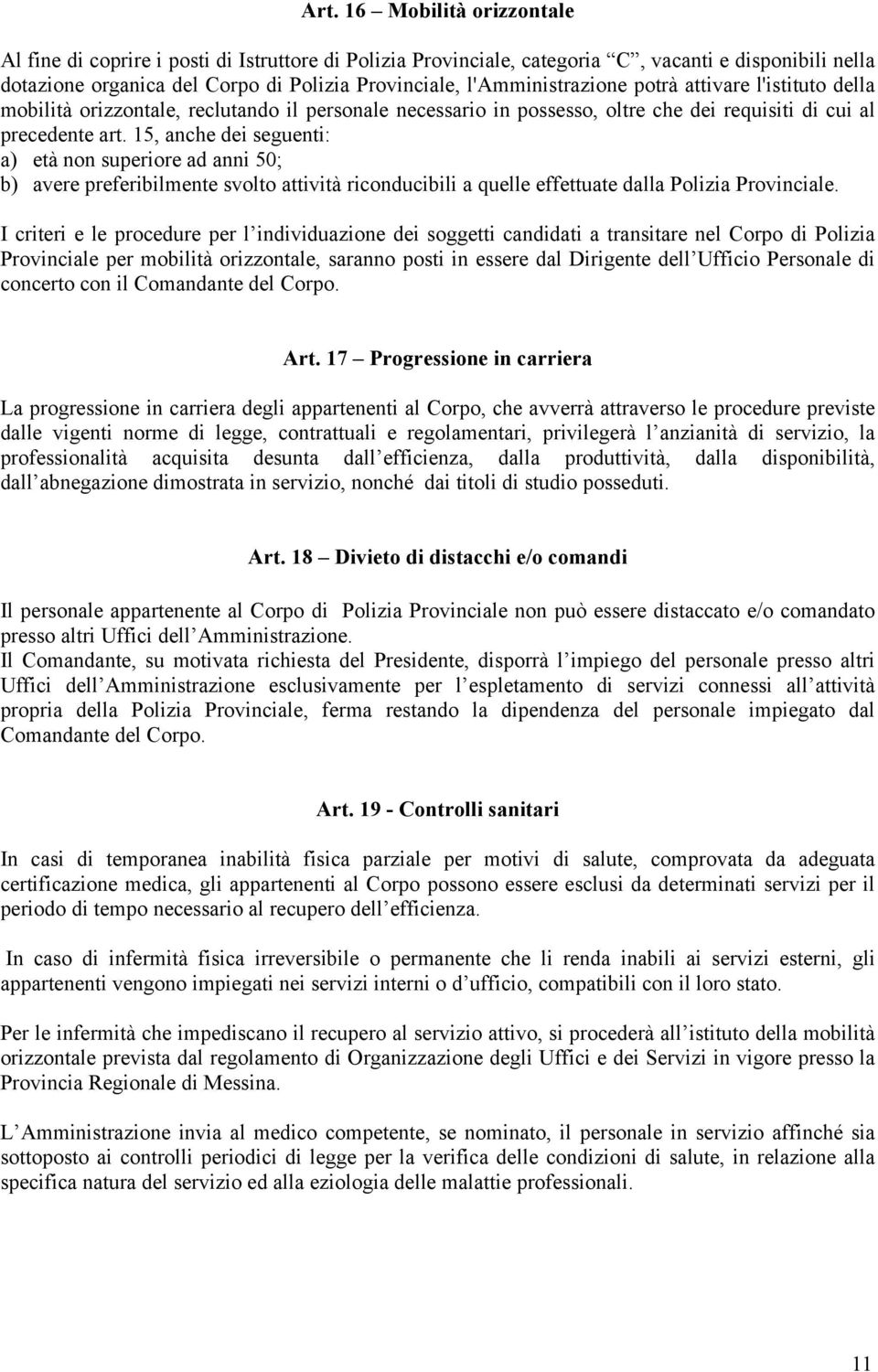 15, anche dei seguenti: a) età non superiore ad anni 50; b) avere preferibilmente svolto attività riconducibili a quelle effettuate dalla Polizia Provinciale.