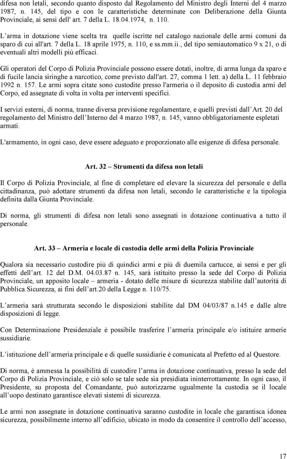 L arma in dotazione viene scelta tra quelle iscritte nel catalogo nazionale delle armi comuni da sparo di cui all'art. 7 della L. 18 aprile 1975, n. 110, e ss.mm.ii.