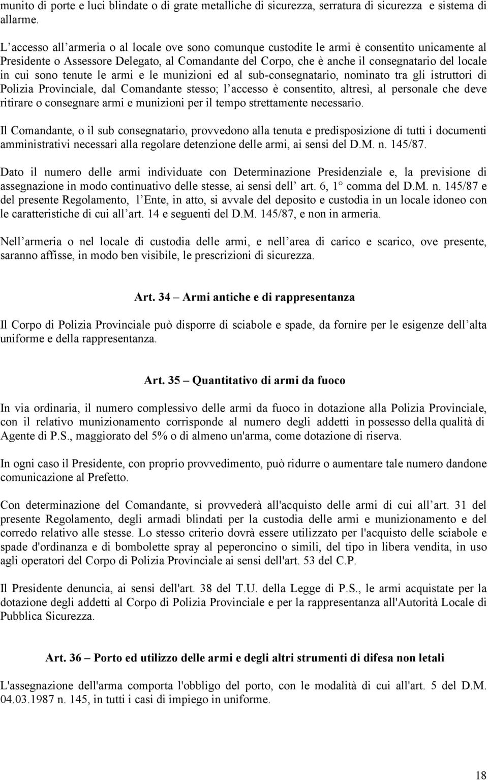 cui sono tenute le armi e le munizioni ed al sub-consegnatario, nominato tra gli istruttori di Polizia Provinciale, dal Comandante stesso; l accesso è consentito, altresì, al personale che deve