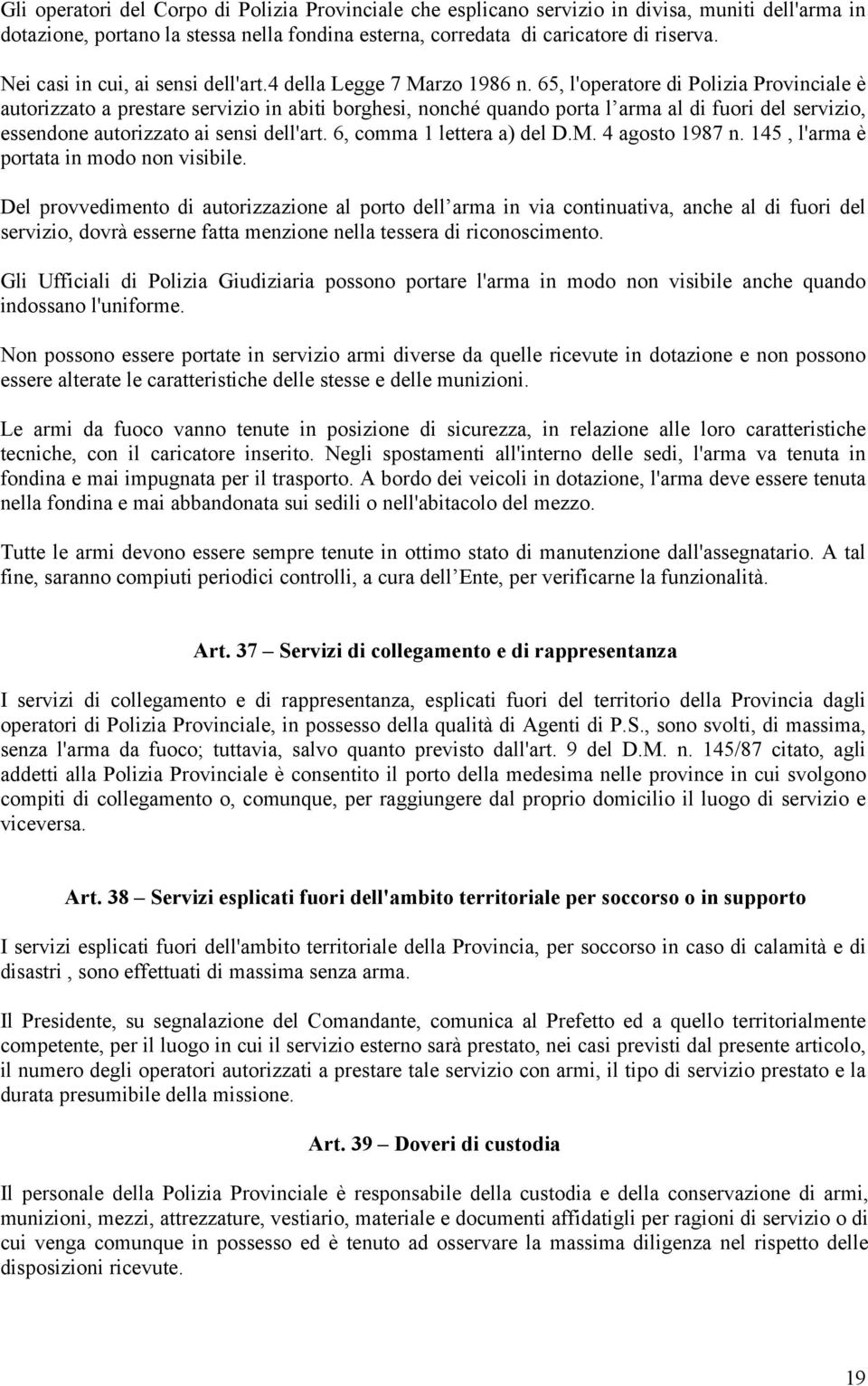 65, l'operatore di Polizia Provinciale è autorizzato a prestare servizio in abiti borghesi, nonché quando porta l arma al di fuori del servizio, essendone autorizzato ai sensi dell'art.