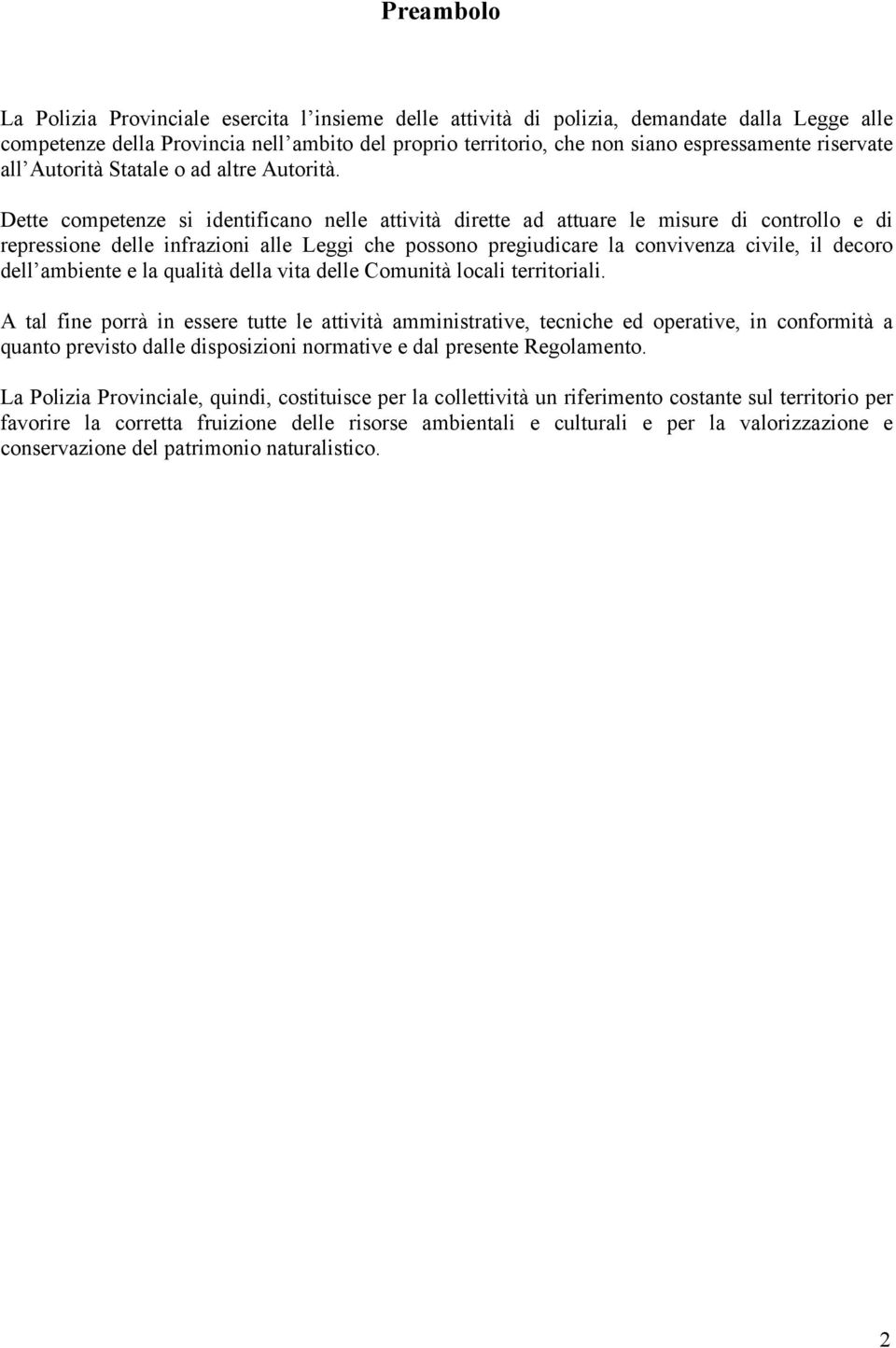 Dette competenze si identificano nelle attività dirette ad attuare le misure di controllo e di repressione delle infrazioni alle Leggi che possono pregiudicare la convivenza civile, il decoro dell