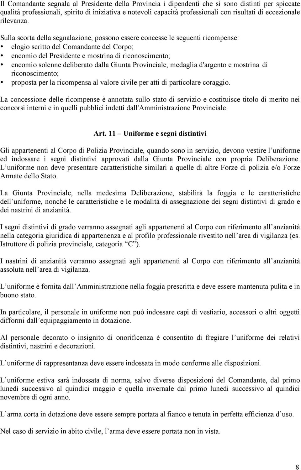 Sulla scorta della segnalazione, possono essere concesse le seguenti ricompense: elogio scritto del Comandante del Corpo; encomio del Presidente e mostrina di riconoscimento; encomio solenne