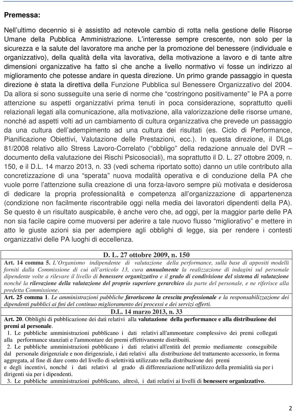 motivazione a lavoro e di tante altre dimensioni organizzative ha fatto sì che anche a livello normativo vi fosse un indirizzo al miglioramento che potesse andare in questa direzione.