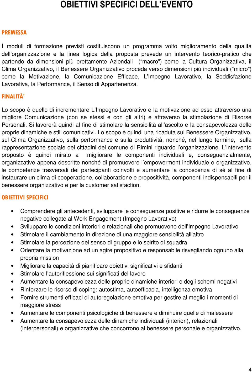 più individuali ( micro ) come la Motivazione, la Comunicazione Efficace, L Impegno Lavorativo, la Soddisfazione Lavorativa, la Performance, il Senso di Appartenenza.