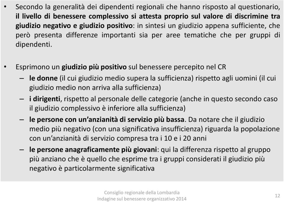 Esprimono un giudizio più positivo sul benessere percepito nel CR le donne (il cui giudizio medio supera la sufficienza) rispetto agli uomini (il cui giudizio medio non arriva alla sufficienza) i