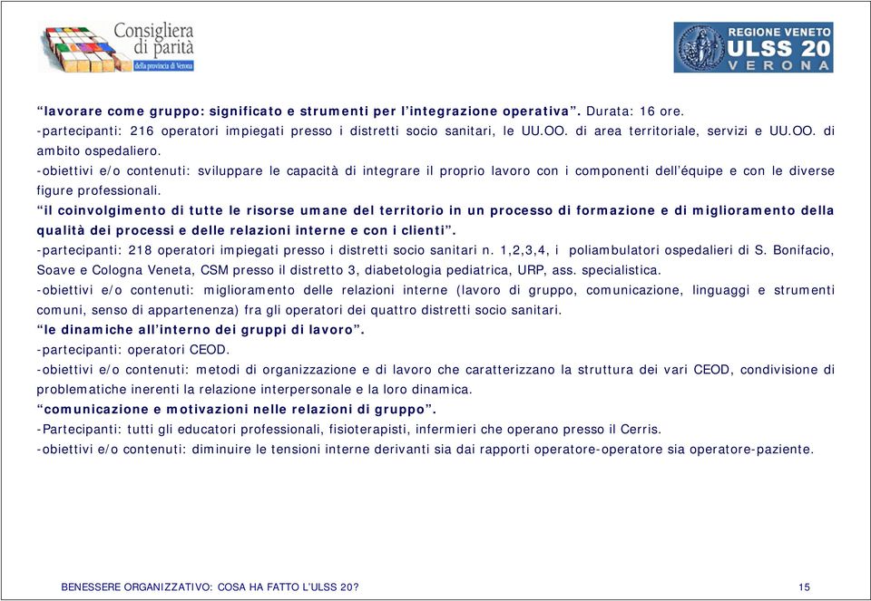 -obiettivi e/o contenuti: sviluppare le capacità di integrare il proprio lavoro con i componenti dell équipe e con le diverse figure professionali.