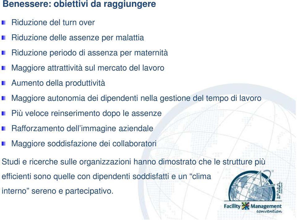 Più veloce reinserimento dopo le assenze Rafforzamento dell immagine aziendale Maggiore soddisfazione dei collaboratori Studi e ricerche sulle